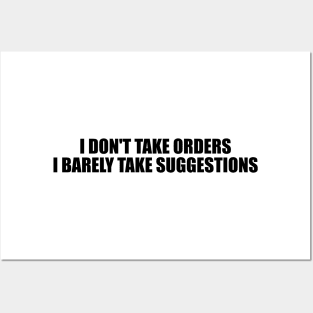 I don't take orders I barely take suggestions Posters and Art